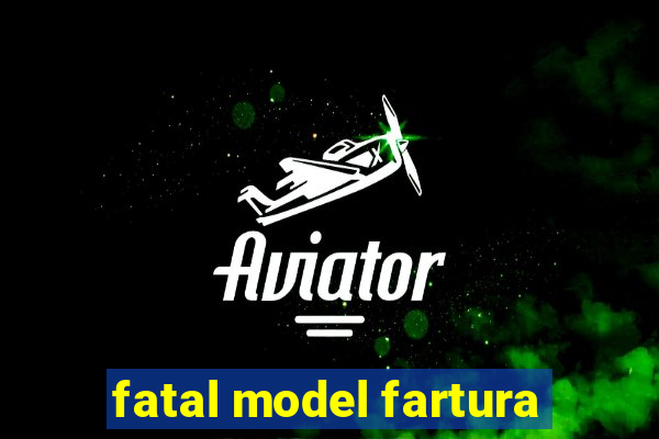 fatal model fartura